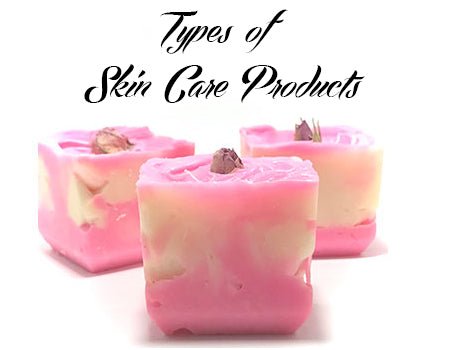 Types of Skin Care Products and Their Uses - SoapyMania